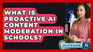 What Is Proactive AI Content Moderation In Schools? - Safe AI for The Classroom