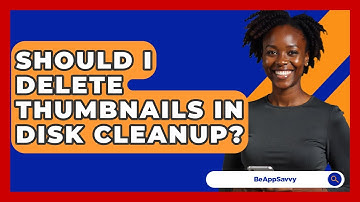 Should I Delete Thumbnails In Disk Cleanup? - Be App Savvy