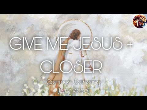 Give Me Jesus + Closer - Common Gathering (lyric video)