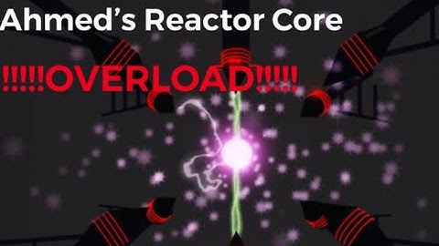 Ahmed’s Reactor Core | !!!!!OVERLOAD!!!!!