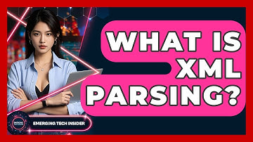 What Is XML Parsing? - Emerging Tech Insider