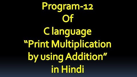 C language Program-12 Write a Program To Print Multiplication by using Addition