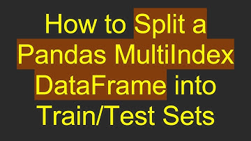 How to Split a Pandas MultiIndex DataFrame into Train/Test Sets