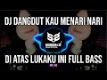 DJ DANGDUT KLASIC TERBARU  KAU MENARI NARI DI ATAS LUKAKU INI REMIX FULL BASS YANG KALIAN CARI