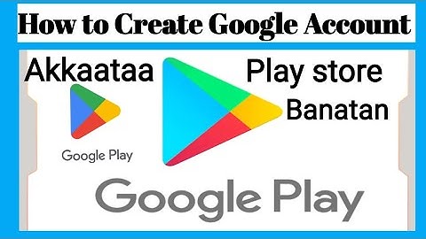 Akkaataa Play Store itti Banatan How to create Google account How to create Play Store