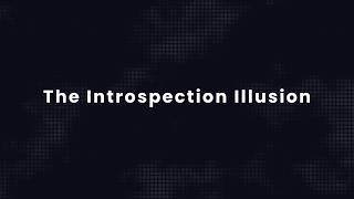 The Introspection Illusion: Why You Don’t Know Your Own Mind