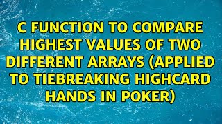 c function to compare highest values of two different arrays (applied to tiebreaking highcard...