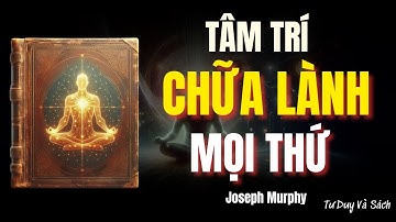 TIỀM THỨC CỦA BẠN LÀ BÁC SĨ CỦA CHÍNH BẠN – JOSEPH MURPHY | TƯ DUY VÀ SÁCH