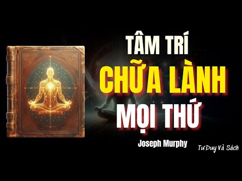 TIỀM THỨC CỦA BẠN LÀ BÁC SĨ CỦA CHÍNH BẠN – JOSEPH MURPHY | TƯ DUY VÀ SÁCH