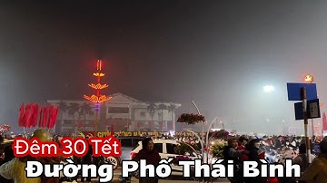 Không Khí Đêm 30 Tết Năm 2023 Xuân Quý Mão Đường Phố TP Thái Bình Ra Sao | Tân K71