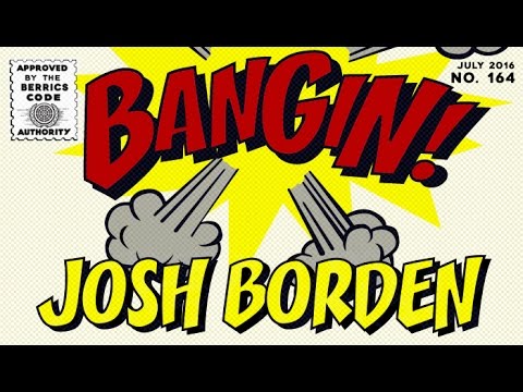 Josh Borden - Bangin!