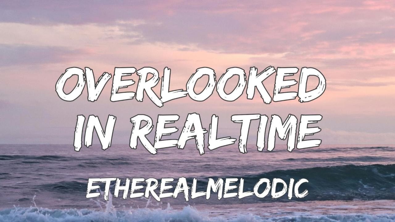 Etherealmelodic – Overlooked In Real Time (Official Audio)