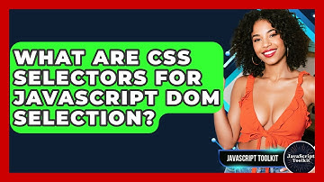 What Are CSS Selectors For JavaScript DOM Selection? - JavaScript Toolkit