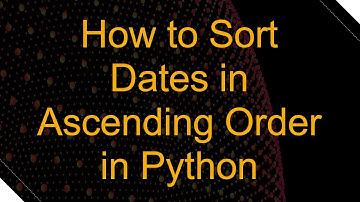 How to Sort Dates in Ascending Order in Python