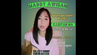 KASIYAN NA   I     Words & Music by  MADDY AWISAN   I  IGOROT SONG