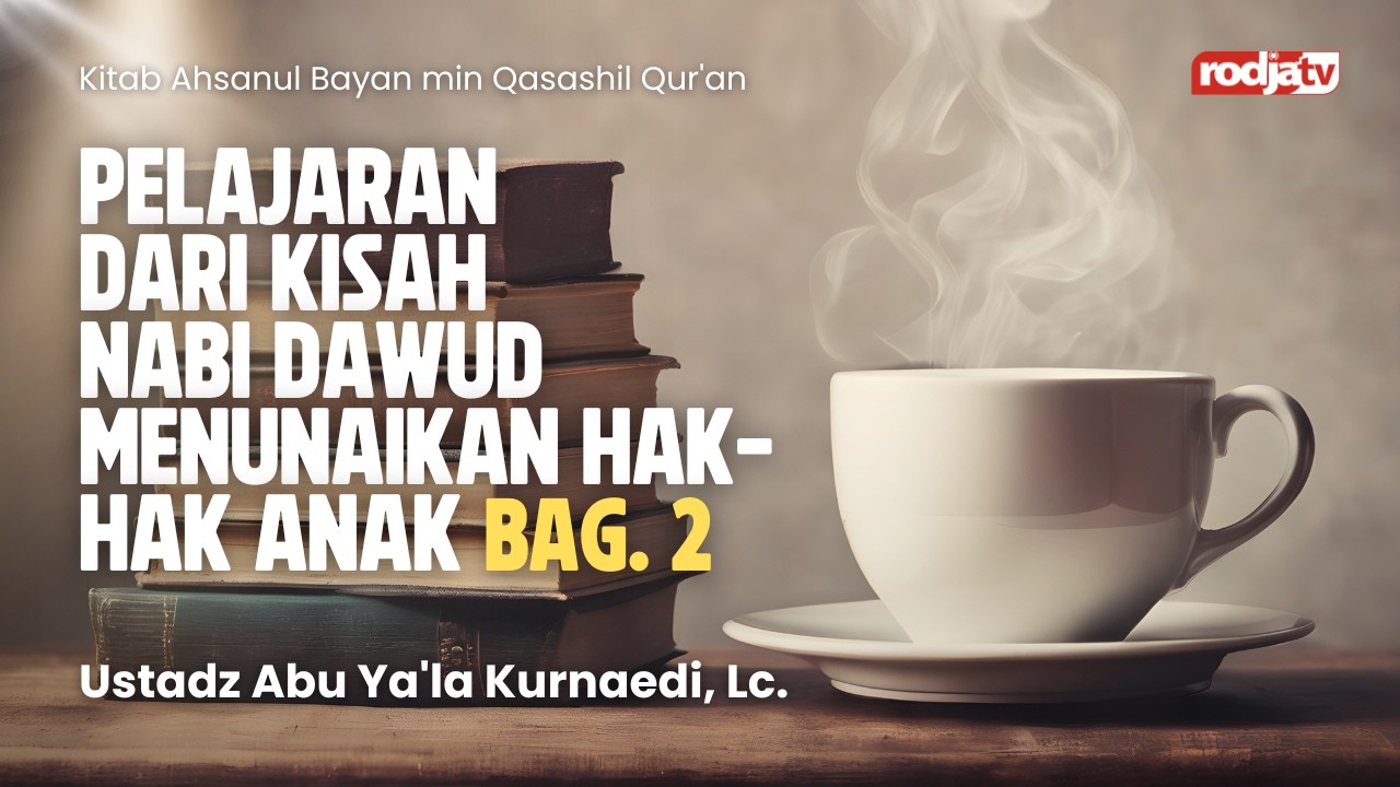 Pelajaran dari Kisah Nabi Dawud Menunaikan Hak Hak Anak bag 2 - Ustadz Abu Ya'la Kurnaedi, Lc.