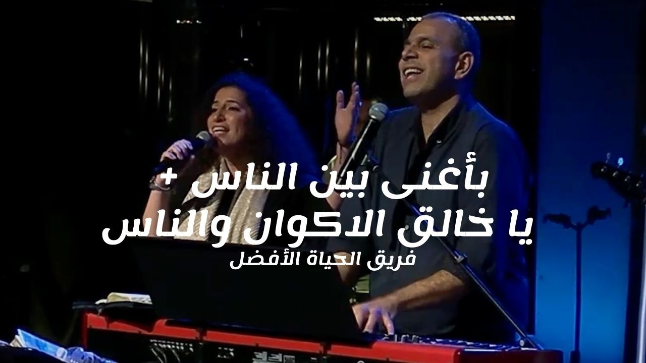 ترنيمة بأغنى بين الناس + يا خالق الاكوان والناس - فريق الحياة الأفضل