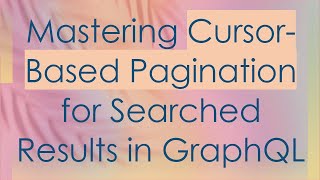 Mastering Cursor-Based Pagination for Searched Results in GraphQL