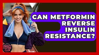 Can Metformin Reverse Insulin Resistance? - Obesity Fighters Club