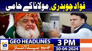 Geo Headlines Today 3 PM | Fawad Chaudhry denies quitting PTI | 30th April 2024
