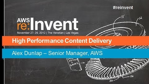 AWS re:Invent MED 204: High Performance Content Delivery