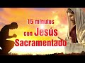 15 minutos con Jesús Sacramentado por bendiciones