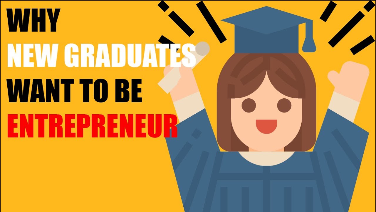WHY DO NEW GRADUATES WANT TO BE ENTREPRENEUR