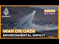 How much environmental damage is Israel&#39;s war on Gaza causing? | Inside Story