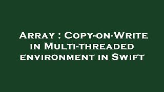 Array : Copy-on-Write in Multi-threaded environment in Swift