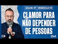 CLAMOR PARA NÃO DEPENDER DE PESSOAS - SÉRIE SALMO 27 - VERSÍCULO 10 - 15/05 | CL