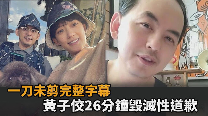 完整字幕！黄子佼认性骚毁灭性道歉　26分钟一刀未剪－全民话烧 - 天天要闻