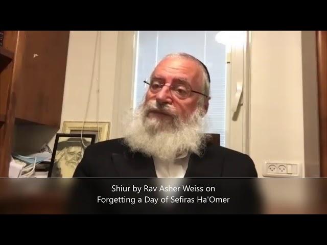 Shiur by Rav Asher Weiss on Forgetting a Day of Sefira ha'Omer