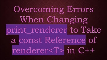 Overcoming Errors When Changing print_renderer to Take a const Reference of renderer T  in C++