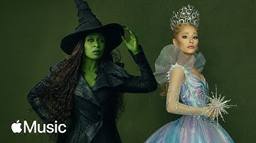 Wicked: For Good: Ariana Grande and Cynthia Erivo Discuss the Movie and Soundtrack | Apple Music