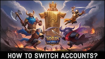 How to Switch Accounts in Lords Mobile? Easy Way to Switch Logged-in Accounts 2024