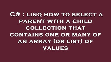 C# : linq how to select a parent with a child collection that contains one or many of an array (or l