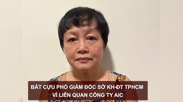 Bắt cựu Phó Giám đốc Sở KH-ĐT TPHCM vì liên quan công ty AIC | Tin nóng 12H