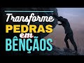 Transformando Pedras em BÊNÇÃOS