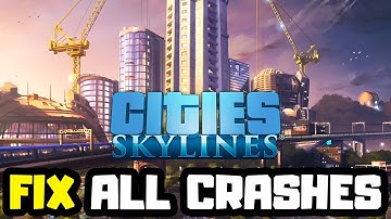 FIX Cities: Skylines Crashing, Not Launching, Freezing & Black Screen