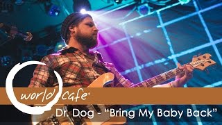 Video thumbnail of "Dr. Dog - "Bring My Baby Back" (Recorded Live for World Cafe)"