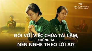 Video Về Lời Chứng Của Phúc Âm | Đối với việc Chúa tái lâm,chúng ta nên nghe theo lời ai?
