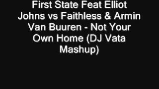 First State Feat Elliot Johns vs Faithless &amp; Armin Van Buuren - Not Your Own Home (DJ Vata Mashup)