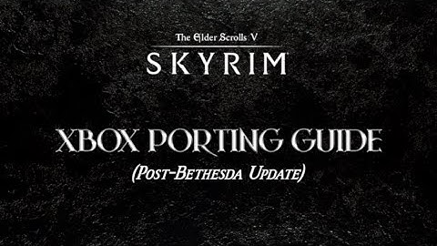 Xbox Port Tutorial For Skyrim (Post - Bethesda Update)