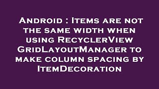 Android : Items are not the same width when using RecyclerView GridLayoutManager to make column spac
