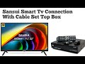 Sansui smart tv connection with cable Set Top Box // Cable Set Top Box Connection With Sansui tv