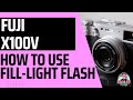 Fuji X100V: How To Use Fill-Light Flash