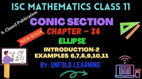 ISC Class 11 Maths 2024-25 || Conic Section || 24. Ellipse || Introduction-2 || Examples 6-11