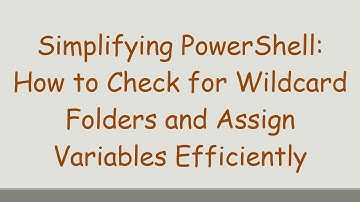 Simplifying PowerShell: How to Check for Wildcard Folders and Assign Variables Efficiently