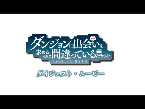 『ダンジョンに出会いを求めるのは間違っているだろうか』ダイジェスト・ムービー