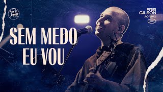 Sem medo eu vou | Frei Gilson ao vivo (360º)